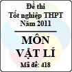Đề thi tốt nghiệp THPT năm 2011 hệ phổ thông - môn Vật Lí (Mã đề 418)