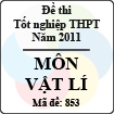 Đề thi tốt nghiệp THPT năm 2011 hệ phổ thông - môn Vật Lí (Mã đề 853)