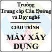 Giáo trình môn Máy xây dựng - Trường trung cấp Cầu đường và dạy nghề