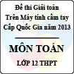 Đề thi giải toán trên Máy tính cầm tay cấp Quốc gia năm 2013 môn Toán lớp 12 THPT