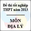 Đề thi tốt nghiệp THPT năm 2013 môn Địa lý (Hệ Phổ Thông) - Có đáp án