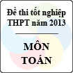 Đề thi tốt nghiệp THPT năm 2013 môn Toán (Hệ Phổ Thông) - Có đáp án