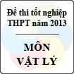 Đề thi tốt nghiệp THPT năm 2013 môn Vật lý (Hệ Phổ Thông) - Có đáp án
