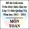 Đề thi giải toán trên Máy tính cầm tay lớp 12 THPT tỉnh Quảng Trị năm 2013 môn Toán - Có đáp án