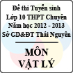Đề thi tuyển sinh lớp 10 THPT Chuyên tỉnh Thái Nguyên năm 2012 - 2013 môn Vật lý - Có đáp án