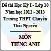 Đề thi học kỳ I lớp 10 THPT chuyên Thái Nguyên năm 2012 - 2013 môn Tiếng Anh (Có đáp án)