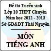Đề thi tuyển sinh lớp 10 THPT Chuyên tỉnh Thái Nguyên năm 2012 - 2013 môn Tiếng Anh - Có đáp án