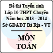 Đề thi tuyển sinh lớp 10 THPT Chuyên tỉnh Bà Rịa - Vũng Tàu năm học 2013 - 2014 môn Toán (không chuyên)