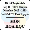 Đề thi tuyển sinh lớp 10 THPT Chuyên tỉnh Thái Nguyên năm 2012 - 2013 môn Hóa học - Có đáp án