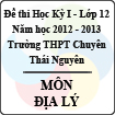 Đề thi học kỳ I lớp 12 THPT chuyên Thái Nguyên năm 2012 - 2013 môn Địa lý (Có đáp án)