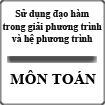 Sử dụng đạo hàm trong giải phương trình và hệ phương trình