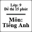 Đề kiểm tra 15 phút Tiếng Anh lớp 9 chọn lọc