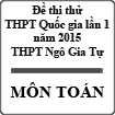 Đề thi thử môn Toán THPT Ngô Gia Tự lần 1 năm 2015