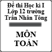 Đề thi học kì 1 môn Toán lớp 12 trường THPT Trần Nhân Tông Hà Nội