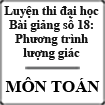 [22 bài giảng thi luyện đại học] Bài giảng số 18: Phương trình lượng giác
