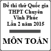 Đề thi thử Quốc gia môn Toán lần 2 năm 2015 trường THPT Chuyên Vĩnh Phúc