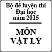 Bộ đề luyện thi Đại học môn Vật lý năm 2015