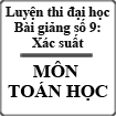 [22 bài giảng thi luyện đại học] Bài giảng số 9: Xác suất