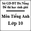 Đề thi học sinh giỏi môn Tiếng Anh lớp 10 thành phố Đà Nẵng