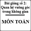 22 bài giảng luyện thi đại học môn Toán - Bài giảng số 2: Quan hệ vuông góc trong không gian