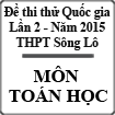 Đề thi thử Quốc gia lần 2 năm 2015 môn Toán trường THPT Sông Lô, Tuyên Quang