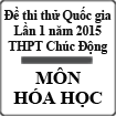 Đề thi thử Quốc gia lần 1 năm 2015 môn Hóa học trường THPT Chúc Động