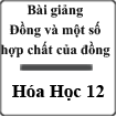 Bài giảng Đồng và một số hợp chất của đồng Hóa học 12