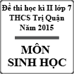 Đề kiểm tra học kì 2 môn Sinh lớp 7 năm 2015 trường THCS Trị Quận, Phú Thọ