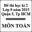 Đề thi học kì 2 môn Toán lớp 9 năm 2015 Quận 5, Thành phố Hồ Chí Minh