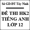 Đề thi học kì 2 môn Tiếng Anh lớp 12 năm 2015 Sở GD - ĐT Tây Ninh