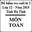 Đề thi cuối học kì 2 môn Toán lớp 12 năm 2015 tỉnh Hà Tĩnh