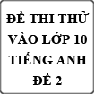 Đề thi thử tuyển sinh vào lớp 10 môn Tiếng Anh năm 2015 (Đề 2)