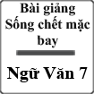 Bài giảng Sống chết mặc bay Ngữ văn 7