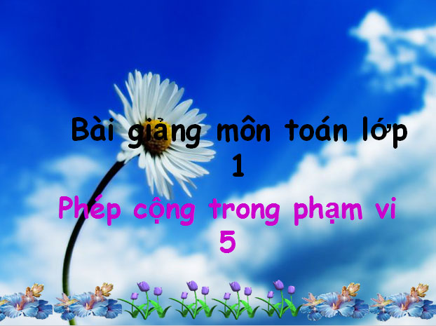 Bài giảng Phép cộng trong phạm vi 5 Phép cộng trong phạm vi 5