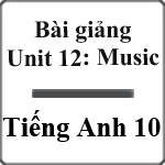Bài giảng Tiếng Anh 10 unit 12 Music - Bài giảng điện tử Tiếng Anh 10 ...