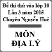Đề thi thử vào lớp 10 môn Địa lý lần 3 năm 2015 trường THPT Chuyên Nguyễn Huệ, Hà Nội