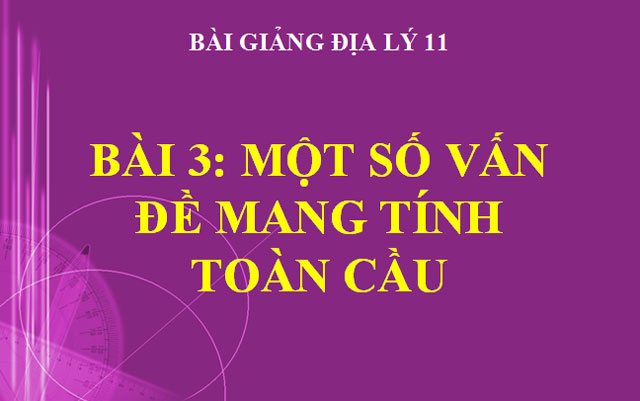 Một số vấn đề mang tính toàn cầu Địa lý 11