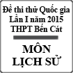 Đề thi thử THPT Quốc gia lần 1 năm 2015 môn Lịch sử trường THPT Bến Cát, Bình Dương