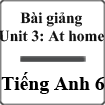 Bài giảng Tiếng Anh 6 unit 3 At home
