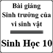 Bài giảng Sinh trưởng của vi sinh vật Sinh học 10