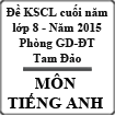 Đề thi khảo sát chất lượng cuối năm môn Tiếng Anh lớp 8 Phòng GD - ĐT Tam Đảo, Vĩnh Phúc năm 2015