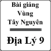 Bài giảng Vùng Tây Nguyên Địa lý 9