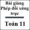 Bài giảng Phép đối xứng trục Hình học 11