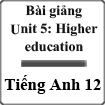 Bài giảng Tiếng Anh 12 unit 5 Higher education