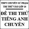 Đề thi thử vào lớp 10 môn Tiêng Anh điều kiện trường THPT Chuyên Sư phạm (lần 3)