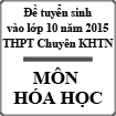 Đề thi tuyển sinh vào lớp 10 môn Hóa năm học 2015-2016 trường THPT Chuyên Khoa học tự nhiên, Hà Nội