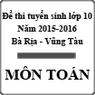 Đề thi tuyển sinh vào lớp 10 môn Toán năm học 2015-2016 tỉnh Bà Rịa - Vũng Tàu