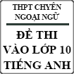 Đề thi vào lớp 10 môn Tiếng Anh trường THPT Chuyên Ngoại Ngữ năm 2015