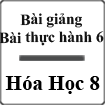 Bài giảng Hóa học 8 Bài thực hành 6