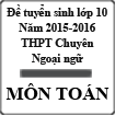 Đề thi tuyển sinh vào lớp 10 môn Toán năm học 2015-2016 trường THPT Chuyên Ngoại ngữ, ĐHQGHN